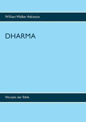 Dharma: Wurzeln der Ethik - William Walker Atkinson - cover