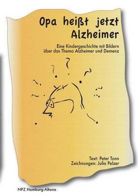 Opa heißt jetzt Alzheimer: eine Kindergeschichte mit Bildern über das Thema Alzheimer und Demenz - Peter Tonn - cover