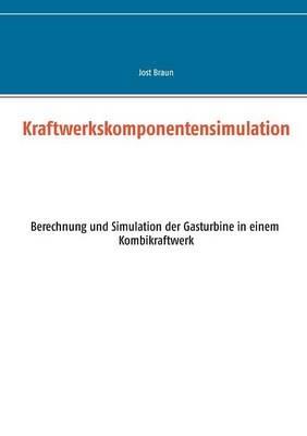 Kraftwerkskomponentensimulation: Berechnung und Simulation der Gasturbine in einem Kombikraftwerk - Jost Braun - cover