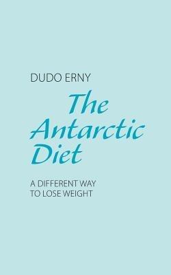 The Antarctic Diet: A Different Way to Lose Weight - Dudo Erny - cover