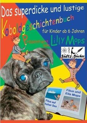 Das superdicke und lustige Koboldgeschichtenbuch für Kinder - präsentiert von Lilly Mops: Für Kinder, die ganz viel lesen wollen! Aber auch zum Vorlesen! - Renate Sültz,Uwe H Sültz,Lilly Mops - cover