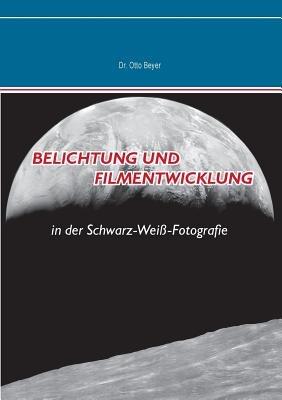Belichtung und Filmentwicklung: in der Schwarz-Weiss-Fotografie - Otto Beyer - cover