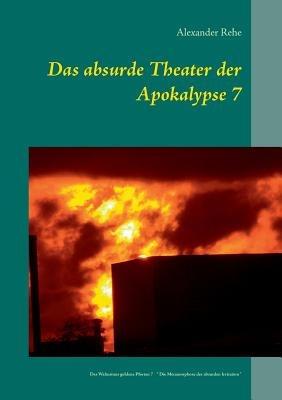 Das absurde Theater der Apokalypse 7: Des Wahnsinns goldene Pforten 7 " Die Metamorphose der absurden Irritation " - Alexander Rehe - cover