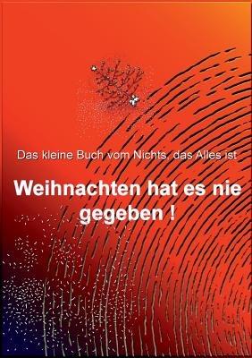 Weihnachten hat es nie gegeben!: Das kleine Buch vom Nichts, das Alles ist - Andreas Müller - cover