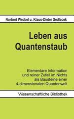 Leben aus Quantenstaub: Elementare Information und reiner Zufall im Nichts als Bausteine einer 4-dimensionalen Quanten-Welt