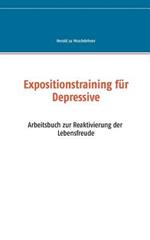 Expositionstraining für Depressive: Arbeitsbuch zur Reaktivierung der Lebensfreude