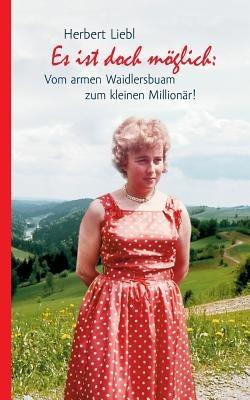 Es ist doch möglich: Vom armen Waidlersbuam zum kleinen Millionär! - Herbert Liebl - cover