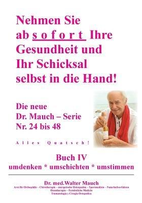 Nehmen Sie ab sofort Ihre Gesundheit und Ihr Schicksal selbst in die Hand! Buch IV: Alles Quatsch! - Walter Mauch - cover