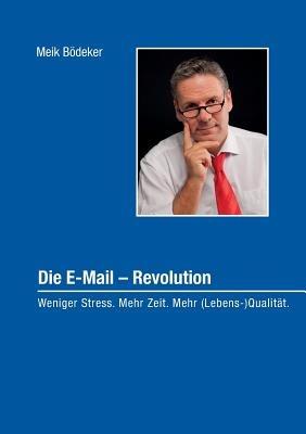 Die E-Mail - Revolution: Weniger Stress. Mehr Zeit. Mehr (Lebens-)Qualität. - Meik Bödeker - cover