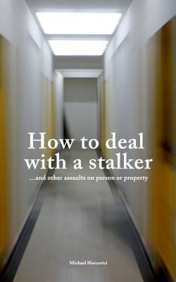 How to deal with a stalker: ...and other assaults on person or property - Michael Marcovici - cover