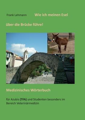Wie ich meinen Esel uber die Brucke fuhre: Medizinisches Woerterbuch - Frank Lehmann - cover