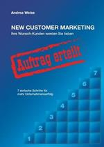 New Customer Marketing: Ihre Wunsch-Kunden werden Sie lieben - 7 einfache Schritte für mehr Unternehmenserfolg