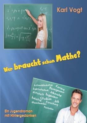 Wer braucht schon Mathe?: Ein Jugendroman mit Hintergedanken - Karl Vogt - cover