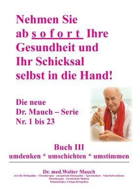 Nehmen Sie ab sofort Ihre Gesundheit und Ihr Schicksal selbst in die Hand! Buch III: umdenken - umschichten - umstimmen - Walter Mauch - cover