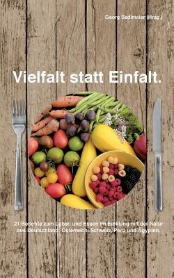 Vielfalt statt Einfalt: 21 Berichte zum Leben und Essen im Einklang mit der Natur aus Deutschland, Österreich, Schweiz, Peru und Ägypten - cover