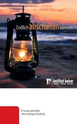Endlich abschalten können: Freizeit genießen ohne lästiges Grübeln - Rudolf Beirer - cover