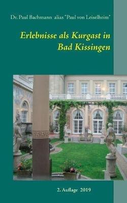 Erlebnisse als Kurgast in Bad Kissingen - Paul Bachmann,Paul Von Leiselheim - cover
