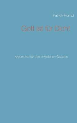 Gott ist fur Dich!: Argumente fur den christlichen Glauben - Patrick Rompf - cover