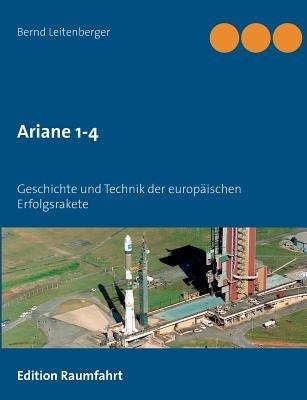 Ariane 1-4: Geschichte und Technik der europäischen Erfolgsrakete - Bernd Leitenberger - cover