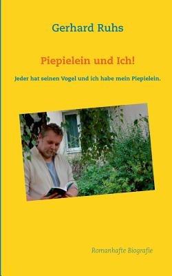 Piepielein und Ich!: Jeder hat seinen Vogel und ich habe mein Piepielein. - Gerhard Ruhs - cover