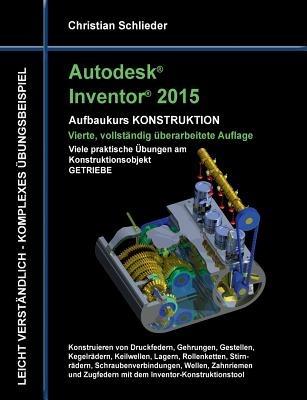 Autodesk Inventor 2015 - Aufbaukurs Konstruktion: Viele praktische UEbungen am Konstruktionsobjekt Getriebe - Christian Schlieder - cover