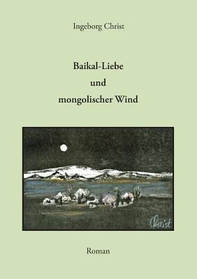Baikal-Liebe und mongolischer Wind: Roman - Ingeborg Christ - cover