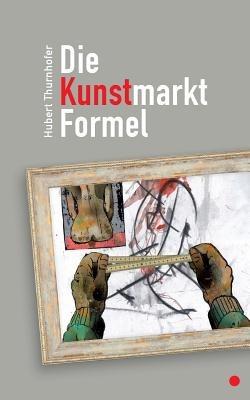Die Kunstmarkt-Formel - Hubert Thurnhofer - cover
