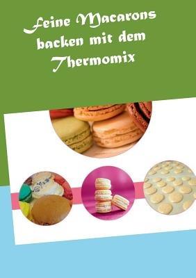 Feine Macarons backen mit dem Thermomix - Vanessa Grabner - cover