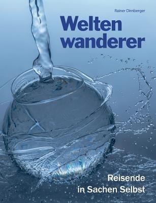 Weltenwanderer: Reisende in Sachen Selbst. Aufgeklärte Spiritualität auch für AnfängerInnen und QuereinsteigerInnen. - Rainer Dirnberger - cover