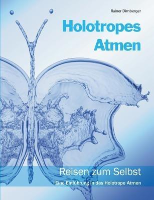 Holotropes Atmen: Reisen zum Selbst. Eine Einführung in das Holotrope Atmen. - Rainer Dirnberger - cover
