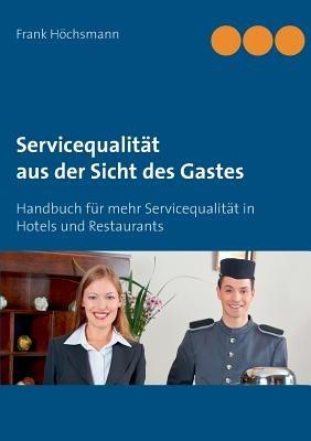 Servicequalität aus der Sicht des Gastes: Handbuch für mehr Servicequalität im Hotel und Restaurant - Frank Höchsmann - cover