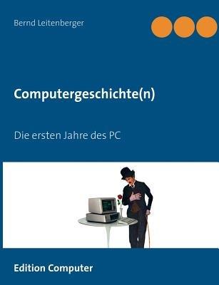 Computergeschichte(n): Die ersten Jahre des PC - Bernd Leitenberger - cover