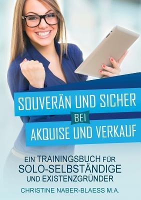Souverän und sicher bei Akquise und Verkauf: Ein Trainingsbuch für Solo-Selbständige und Existenzgründer - Christine Naber-Blaess - cover
