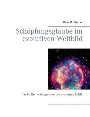 Schöpfungsglaube im evolutiven Weltbild: Das biblische Zeugnis vor der modernen Kritik - Klaus P Fischer - cover