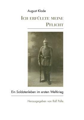 Ich erfüllte meine Pflicht: Ein Soldatenleben im I. Weltkrieg - August Klode - cover