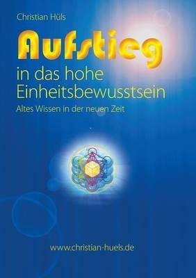 Aufstieg in das hohe Einheitsbewusstsein: Altes Wissen in der neuen Zeit - Christian Hüls - cover