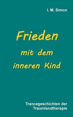 Frieden mit dem inneren Kind: Trancegeschichten der Traumlandtherapie - Ingo Michael Simon - cover