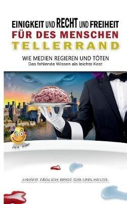 Einigkeit und Recht und Freiheit fur des Menschen Tellerrand: Wie Medien regieren und toeten - cover