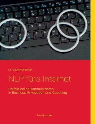 NLP fürs Internet: Perfekt online kommunizieren in Business, Privatleben und Coaching - Claus Wunderlich - cover