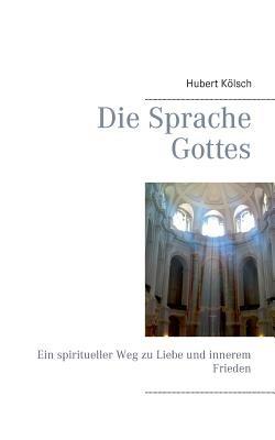 Die Sprache Gottes: Ein spiritueller Weg zu Liebe und innerem Frieden - Hubert Kölsch - cover