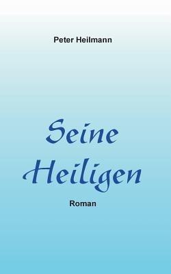 Seine Heiligen: Roman - Peter Heilmann - cover