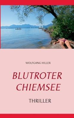 Blutroter Chiemsee: Internationaler Thriller - Wolfgang Hiller - cover