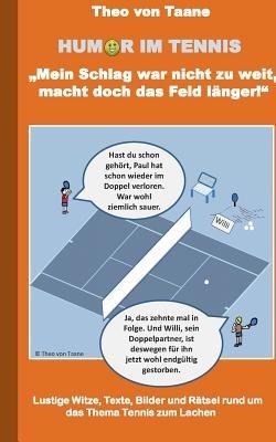 Humor im Tennis "Mein Schlag war nicht zu weit, macht doch das Feld länger!": Lustige Witze, Texte, Bilder und Rätsel rund um das Thema Tennis zum Lachen - Theo Von Taane - cover