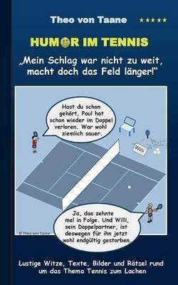 Humor im Tennis "Mein Schlag war nicht zu weit, macht doch das Feld länger!": Lustige Witze, Texte, Bilder und Rätsel rund um das Thema Tennis zum Lachen - Theo Von Taane - cover