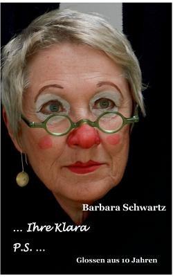 ... Ihre Klara P.S. ...: Glossen aus 10 Jahren - Barbara Schwartz - cover
