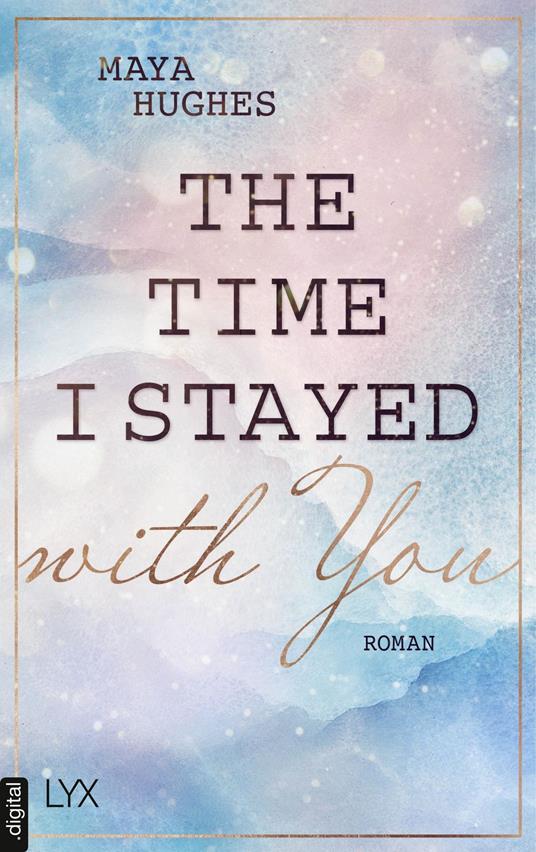 The Time I Stayed With You - Maya Hughes,Bianca Dyck - ebook
