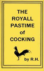 The Royal Pastime of Cock-fighting - The art ighting, and curing cocks of the game