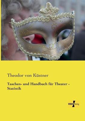 Taschen- und Handbuch fur Theater - Statistik - Theodor Von Kustner - cover