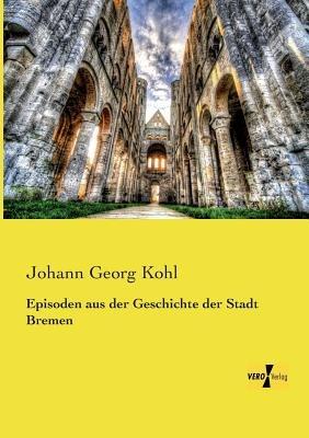 Episoden aus der Geschichte der Stadt Bremen - Johann Georg Kohl - cover
