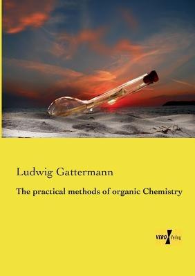 The practical methods of organic Chemistry - Ludwig Gattermann - cover